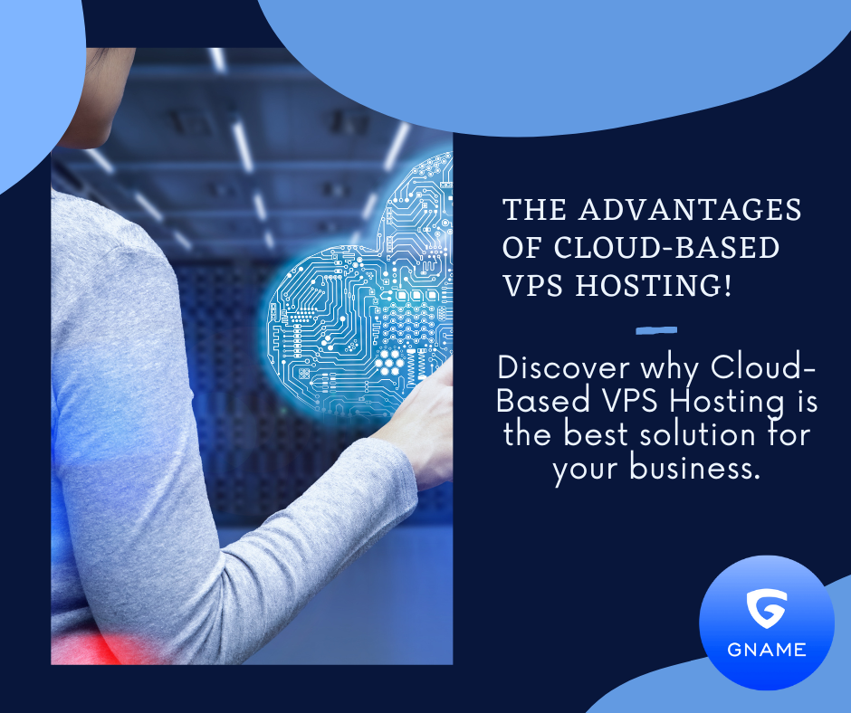 The Benefits of Using Cloud-Based VPS Hosting for Your Business