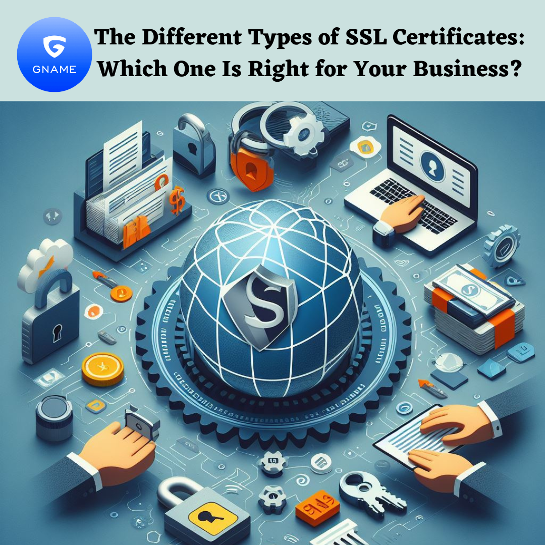 The Different Types of SSL Certificates: Which One Is Right for Your Business?