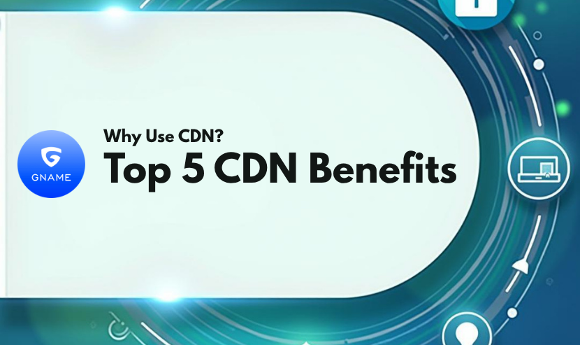 Top 5 Reasons Businesses Should Use a CDN in 2025